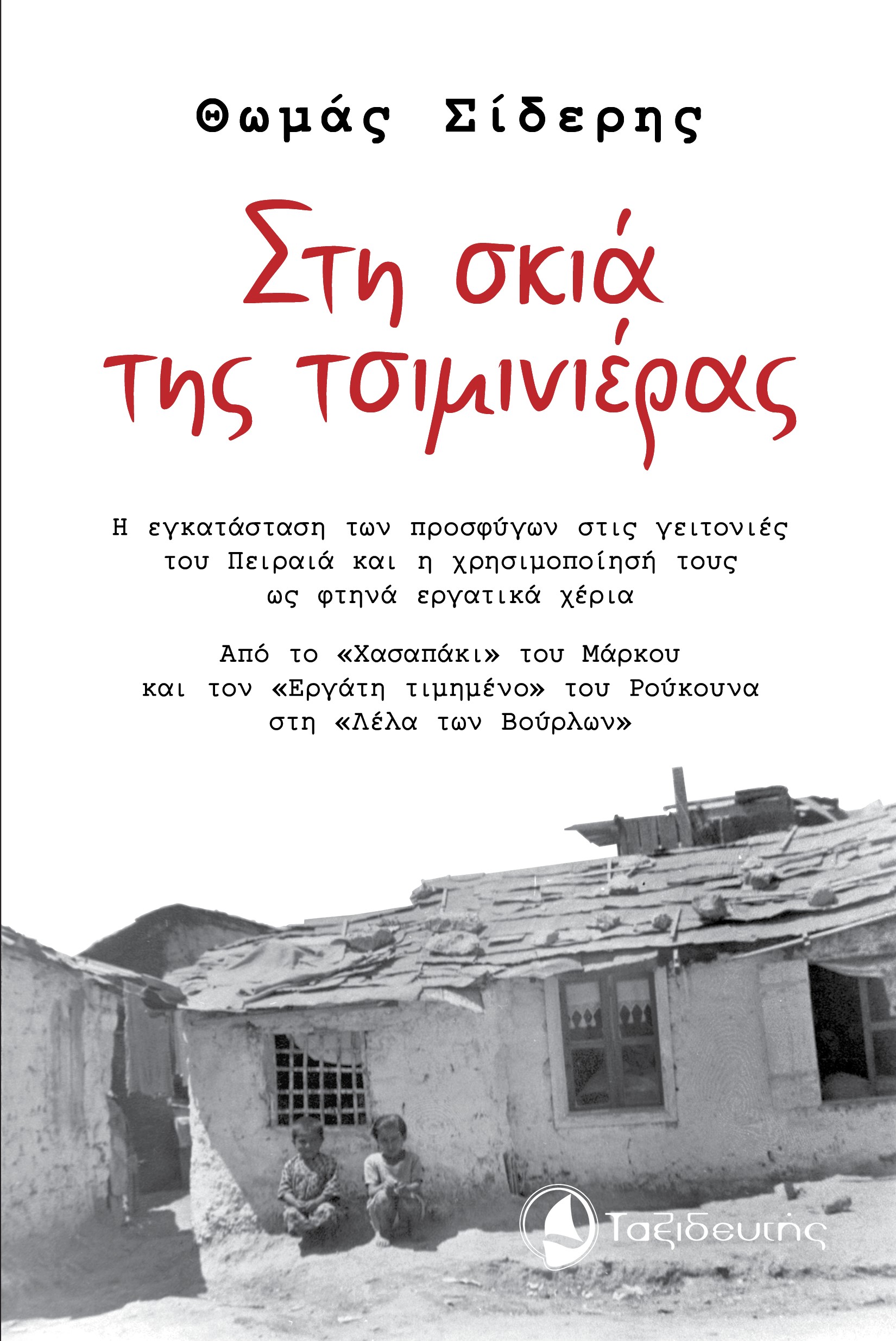 ΣΤΗ ΣΚΙΑ ΤΗΣ ΤΣΙΜΙΝΙΕΡΑΣ Η ΕΓΚΑΤΑΣΤΑΣΗ ΤΩΝ ΠΡΟΣΦΥΓΩΝ ΣΤΙΣ ΓΕΙΤΟΝΙΕΣ ΤΟΥ ΠΕΙΡΑΙΑ ΚΑΙ Η ΧΡΗΣΙΜΟΠΟΙΗΣΗ ΤΟΥΣ ΩΣ ΦΤΗΝΑ ΕΡΓΑΤΙΚΑ ΧΕΡΙΑ. ΑΠΟ ΤΟ «ΧΑΣΑΠΑΚΙ» Τ