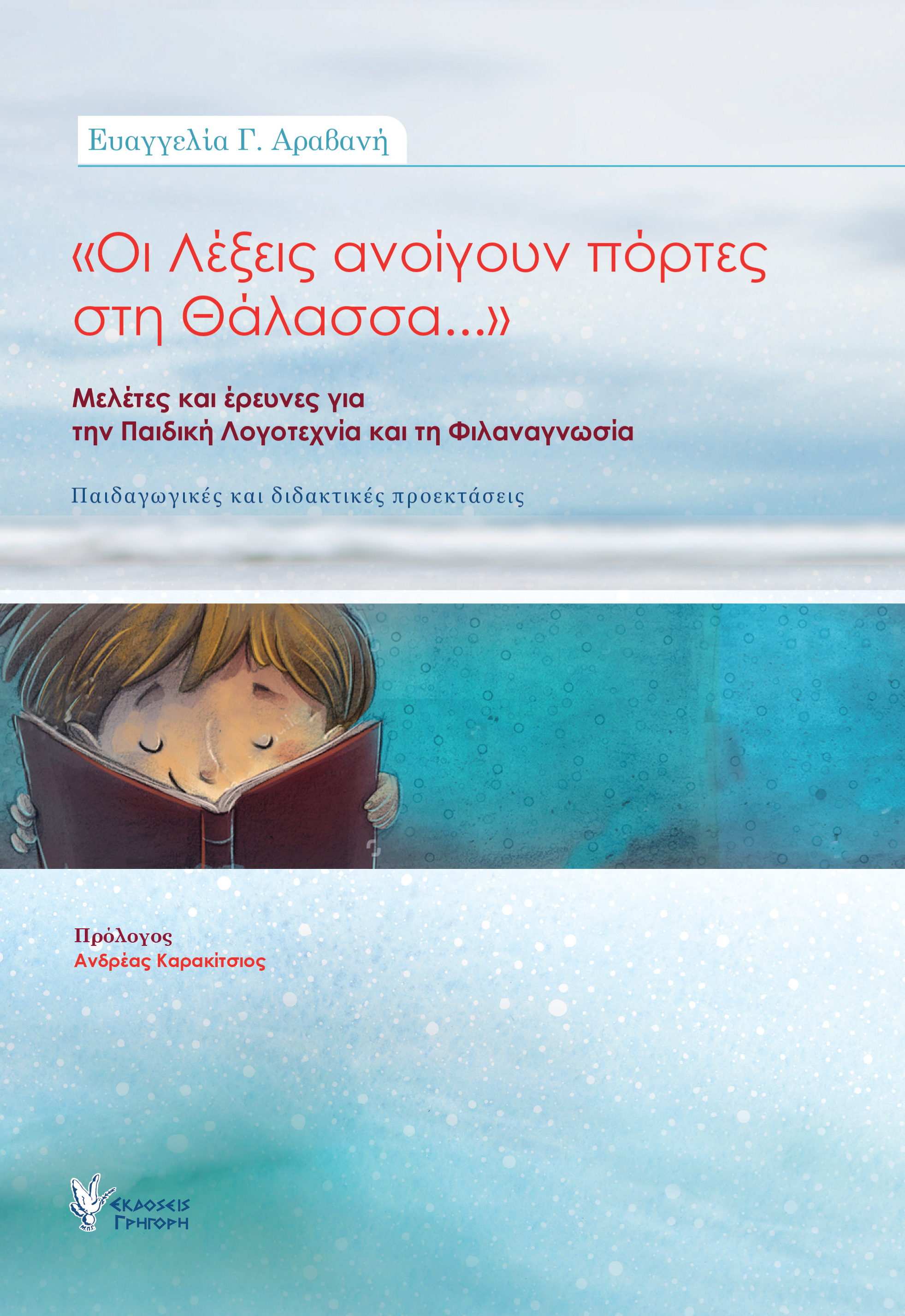ΟΙ ΛΕΞΕΙΣ ΑΝΟΙΓΟΥΝ ΠΟΡΤΕΣ ΣΤΗ ΘΑΛΑΣΣΑ -ΜΕΛΕΤΕΣ ΚΑΙ ΕΡΕΥΝΕΣ ΓΙΑ ΤΗΝ ΠΑΙΔΙΚΗ ΛΟΓΟΤΕΧΝΙΑ ΚΑΙ ΤΗ ΦΙΛΑΝΑΓΝΩΣΙΑ