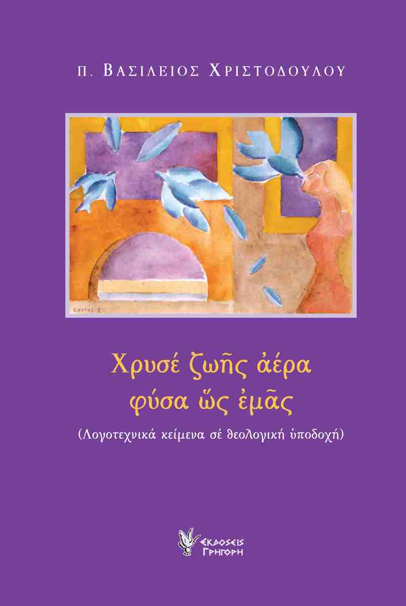 ΧΡΥΣΕ ΖΩΗΣ ΑΕΡΑ ΦΥΣΑ ΩΣ ΕΜΑΣ :ΛΟΓΟΤΕΧΝΙΚΑ ΚΕΙΜΕΝΑ ΣΕ ΘΕΟΛΟΓΙΚΗ ΥΠΟΔΟΧΗ