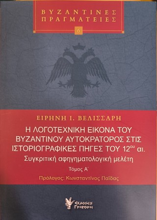 Η ΛΟΓΟΤΕΧΝΙΚΗ ΕΙΚΟΝΑ ΤΟΥ ΒΥΖΑΝΤΙΝΟΥ ΑΥΤΟΚΡΑΤΟΡΟΣ ΣΤΙΣ ΙΣΤΟΡΙΟΓΡΑΦΙΚΕΣ ΠΗΓΕΣ ΤΟΥ 12ΟΥ ΑΙ.: ΣΥΓΚΡΙΤΙΚΗ ΑΦΗΓΗΜΑΤΟΛΟΓΙΚΗ ΜΕΛΕΤΗ (ΔΙΤΟΜΟ)