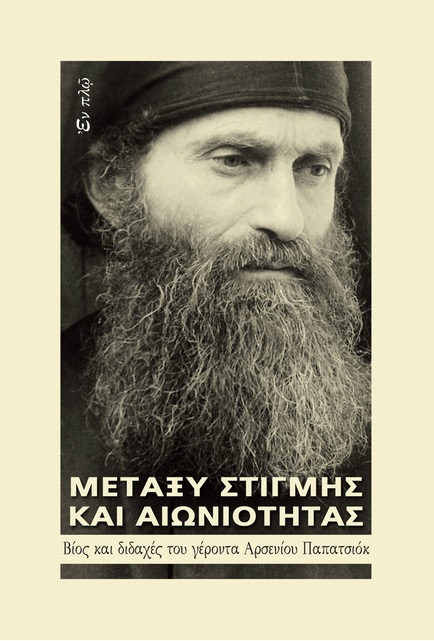 ΜΕΤΑΞΥ ΣΤΙΓΜΗΣ ΚΑΙ ΑΙΩΝΙΟΤΗΤΑΣ ΒΙΟΣ ΚΑΙ ΔΙΔΑΧΕΣ ΤΟΥ ΓΕΡΟΝΤΑ ΑΡΣΕΝΙΟΥ (ΠΑΠΑΤΣΙΟΚ)