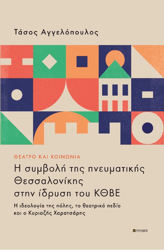 ΘΕΑΤΡΟ ΚΑΙ ΚΟΙΝΩΝΙΑ: Η ΣΥΜΒΟΛΗ ΤΗΣ ΠΝΕΥΜΑΤΙΚΗΣ ΘΕΣΣΑΛΟΝΙΚΗΣ ΣΤΗΝ ΙΔΡΥΣΗ ΤΟΥ ΚΘΒΕ Η ΙΔΕΟΛΟΓΙΑ ΤΗΣ ΠΟΛΗΣ, ΤΟ ΘΕΑΤΡΙΚΟ ΠΕΔΙΟ ΚΑΙ Ο ΚΥΡΙΑΖΗΣ ΧΑΡΑΤΣΑΡΗΣ