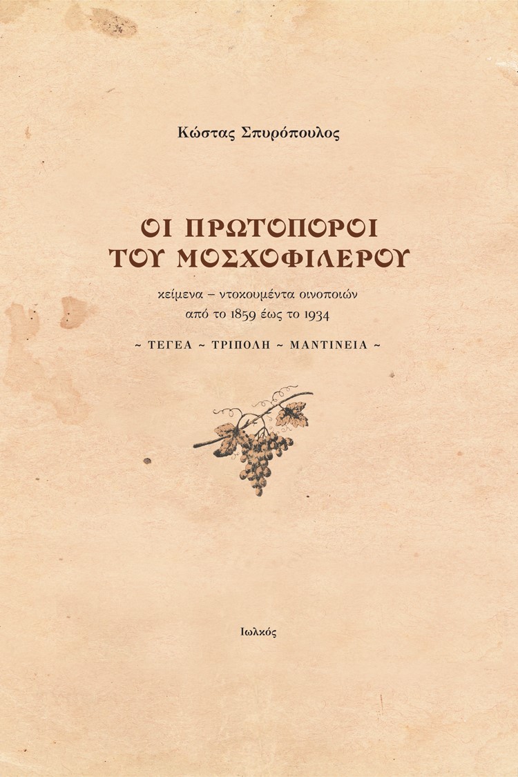 ΟΙ ΠΡΩΤΟΠΟΡΟΙ ΤΟΥ ΜΟΣΧΟΦΙΛΕΡΟΥ ΚΕΙΜΕΝΑ - ΝΤΟΚΟΥΜΕΝΤΑ ΟΙΝΟΠΟΙΩΝ ΑΠΟ ΤΟ 1859 ΕΩΣ ΤΟ 1934. ΤΕΓΕΑ ~ ΤΡΙΠΟΛΗ ~ ΜΑΝΤΙΝΕΙΑ