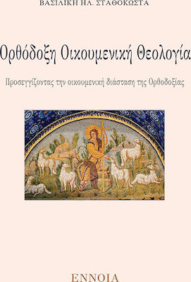 ΟΡΘΟΔΟΞΗ ΟΙΚΟΥΜΕΝΙΚΗ ΘΕΟΛΟΓΙΑ -ΠΡΟΣΕΓΓΙΖΟΝΤΑΣ ΤΗΝ ΟΙΚΟΥΜΕΝΙΚΗ ΔΙΑΣΤΑΣΗ ΤΗΣ ΟΡΘΟΔΟΞΙΑΣ