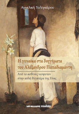 Η ΓΥΝΑΙΚΑ ΣΤΑ ΔΙΗΓΗΜΑΤΑ ΤΟΥ ΑΛΕΞΑΝΔΡΟΥ ΠΑΠΑΔΙΑΜΑΝΤΗ ΑΠΟ ΤΟ ΑΣΘΕΝΕΣ ΝΕΟΦΥΤΟΝ ΣΤΗΝ ΑΠΛΗ ΘΥΓΑΤΕΡΑ ΤΗΣ ΕΥΑΣ