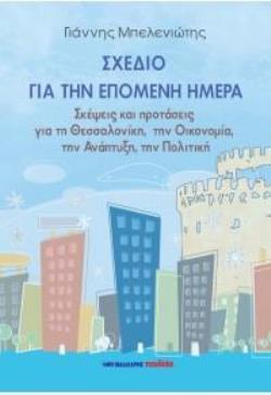 ΣΧΕΔΙΟ ΓΙΑ ΤΗΝ ΕΠΟΜΕΝΗ ΜΕΡΑ -ΣΚΕΨΕΙΣ ΚΑΙ ΠΡΟΤΑΣΕΙΣ ΓΙΑ ΤΗ ΘΕΣΣΑΛΟΝΙΚΗ, ΤΗΝ ΟΙΚΟΝΟΜΙΑ, ΤΗΝ ΑΝΑΠΤΥΞΗ, ΤΗΝ ΠΟΛΙΤΙΚΗ