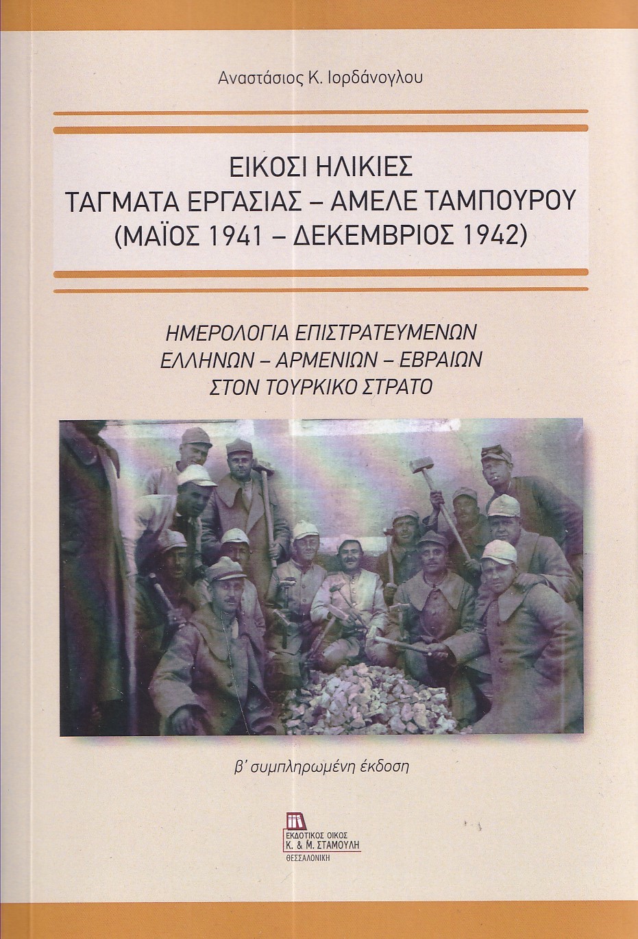 ΕΙΚΟΣΙ ΗΛΙΚΙΕΣ. ΤΑΓΜΑΤΑ ΕΡΓΑΣΙΑΣ - ΑΜΕΛΕ ΤΑΜΠΟΥΡΟΥ (ΜΑΙΟΣ 1941 - ΔΕΚΕΜΒΡΙΟΣ 1942) ΗΜΕΡΟΛΟΓΙΑ ΕΠΙΣΤΡΑΤΕΥΜΕΝΩΝ ΕΛΛΗΝΩΝ – ΑΡΜΕΝΙΩΝ – ΕΒΡΑΙΩΝ ΣΤΟΝ ΤΟΥΡΚΙ