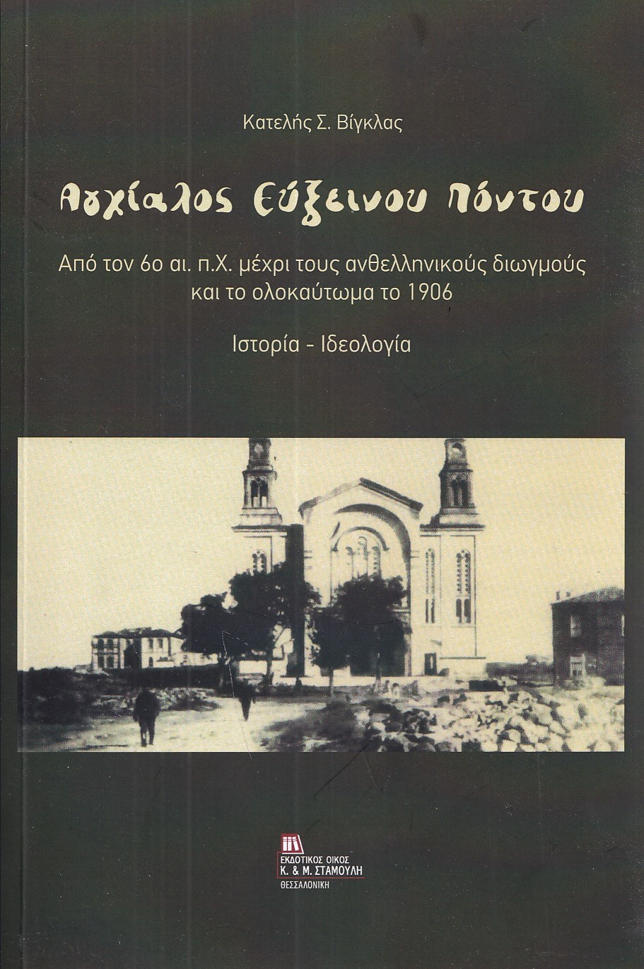 ΑΓΧΙΑΛΟΣ ΕΥΞΕΙΝΟΥ ΠΟΝΤΟΥ ΑΠΟ ΤΟΝ 6Ο ΑΙ. Π.Χ. ΜΕΧΡΙ ΤΟΥΣ ΑΝΘΕΛΛΗΝΙΚΟΥΣ ΔΙΩΓΜΟΥΣ ΚΑΙ ΤΟ ΟΛΟΚΑΥΤΩΜΑ ΤΟ 1906. ΙΣΤΟΡΙΑ - ΙΔΕΟΛΟΓΙΑ