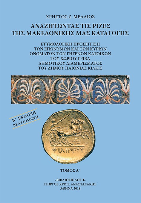 ΑΝΑΖΗΤΩΝΤΑΣ ΤΙΣ ΡΙΖΕΣ ΤΗΣ ΜΑΚΕΔΟΝΙΚΗΣ ΜΑΣ ΚΑΤΑΓΩΓΗΣ. ΤΟΜΟΣ Α΄ ΕΤΥΜΟΛΟΓΙΚΗ ΠΡΟΣΕΓΓΙΣΗ ΤΩΝ ΕΠΩΝΥΜΩΝ ΚΑΙ ΤΩΝ ΚΥΡΙΩΝ ΟΝΟΜΑΤΩΝ ΤΩΝ ΓΗΓΕΝΩΝ ΚΑΤΟΙΚΩΝ ΤΟΥ ΧΩ