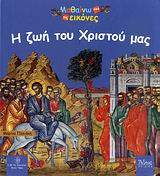 ΜΑΘΑΙΝΩ ΑΠΟ ΤΙΣ ΕΙΚΟΝΕΣ Η ΖΩΗ ΤΟΥ ΧΡΙΣΤΟΥ ΜΑΣ
