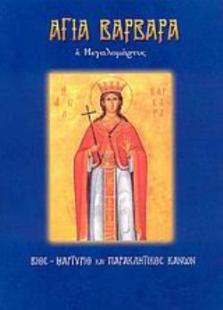 ΑΓΙΑ ΒΑΡΒΑΡΑ Η ΜΕΓΑΛΟΜΑΡΤΥΣ ΒΙΟΣ, ΜΑΡΤΥΡΙΟ ΚΑΙ ΠΡΑΚΛΗΤΙΚΟΣ ΚΑΝΩΝ ΑΓΙΟΙ ΚΑΙ ΕΟΡΤΕΣ