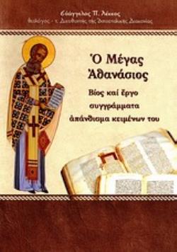 Ο ΜΕΓΑΣ ΑΘΑΝΑΣΙΟΣ ΒΙΟΣ ΚΑΙ ΕΡΓΟ, ΣΥΓΓΡΑΜΜΑΤΑ, ΑΠΑΝΘΙΣΜΑ ΚΕΙΜΕΝΩΝ ΤΟΥ ΜΕΓΑΛΟΙ ΠΑΤΕΡΕΣ ΤΗΣ ΕΚΚΛΗΣΙΑΣ ΜΑΣ