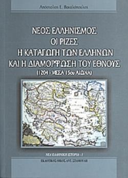 ΝΕΟΣ ΕΛΛΗΝΙΣΜΟΣ: ΟΙ ΡΙΖΕΣ, Η ΚΑΤΑΓΩΓΗ ΤΩΝ ΕΛΛΗΝΩΝ ΚΑΙ Η ΔΙΑΜΟΡΦΩΣΗ ΤΟΥ ΕΘΝΟΥΣ 1204 - ΜΕΣΑ ΤΟΥ 15ΟΥ ΑΙ. ΝΕΑ ΕΛΛΗΝΙΚΗ ΙΣΤΟΡΙΑ