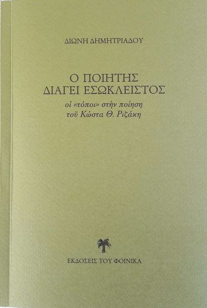 Ὁ ΠΟΙΗΤῊΣ ΔΙΑΓΕΙ ἘΣΩΚΛΕΙΣΤΟΣ - ΟἹ «ΤΟΠΟΙ» ΣΤῊΝ ΠΟΙΗΣΗ ΤΟῦ ΚΩΣΤΑ Θ. ΡΙΖΑΚΗ