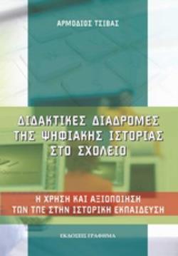 ΔΙΔΑΚΤΙΚΕΣ ΔΙΑΔΡΟΜΕΣ ΤΗΣ ΨΗΦΙΑΚΗΣ ΙΣΤΟΡΙΑΣ ΣΤΟ ΣΧΟΛΕΙΟ Η ΧΡΗΣΗ ΚΑΙ ΑΞΙΟΠΟΙΗΣΗ ΤΩΝ ΤΠΕ ΣΤΗΝ ΙΣΤΟΡΙΚΗ ΕΚΠΑΙΔΕΥΣΗ