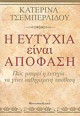 Η ΕΥΤΥΧΙΑ ΕΙΝΑΙ ΑΠΟΦΑΣΗ ΠΩΣ ΜΠΟΡΕΙ Η ΕΥΤΥΧΙΑ ΝΑ ΓΙΝΕΙ ΚΑΘΗΜΕΡΙΝΗ ΥΠΟΘΕΣΗ