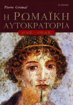 Η ΡΩΜΑΪΚΗ ΑΥΤΟΚΡΑΤΟΡΙΑ 27 Π.Χ.-476 Μ.Χ. ΠΡΟΕΛΕΥΣΗ ΚΑΙ ΦΥΣΗ ΤΟΥ ΑΥΤΟΚΡΑΤΟΡΙΚΟΥ ΘΕΣΜΟΥ, ΟΙ ΜΕΓΑΛΕΣ ΔΥΝΑΣΤΕΙΕΣ, Ο ΡΩΜΑΪΚΟΣ ΠΟΛΙΤΙΣΜΟΣ, ΕΞΑΠΛΩΣΗ ΚΑΙ ΑΠΟΓ