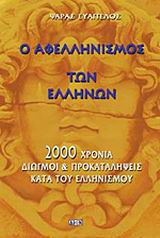 Ο ΑΦΕΛΛΗΝΙΣΜΟΣ ΤΩΝ ΕΛΛΗΝΩΝ 2000 ΧΡΟΝΙΑ ΔΙΩΓΜΟΙ ΚΑΙ ΠΡΟΚΑΤΑΛΗΨΕΙΣ ΚΑΤΑ ΤΟΥ ΕΛΛΗΝΙΣΜΟΥ
