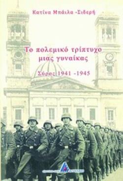 ΤΟ ΠΟΛΕΜΙΚΟ ΤΡΙΠΤΥΧΟ ΜΙΑΣ ΓΥΝΑΙΚΑΣ ΣΥΡΟΣ 1941-1945