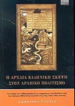 Η ΑΡΧΑΙΑ ΕΛΛΗΝΙΚΗ ΣΚΕΨΗ ΣΤΟΝ ΑΡΑΒΙΚΟ ΠΟΛΙΤΙΣΜΟ ΕΛΛΗΝΟ-ΑΡΑΒΙΚΕΣ ΜΕΤΑΦΡΑΣΕΙΣ ΣΤΗ ΒΑΓΔΑΤΗ ΚΑΤΑ ΤΗΝ ΠΡΩΙΜΗ ΑΒΒΑΣΙΔΙΚΗ ΠΕΡΙΟΔΟ (2ΟΣ-4ΟΣ / 8ΟΣ-10ΟΣ ΑΙΩΝΑΣ) 
