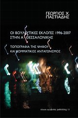 ΟΙ ΒΟΥΛΕΥΤΙΚΕΣ ΕΚΛΟΓΕΣ 1996 - 2007 ΣΤΗΝ Α΄ ΘΕΣΣΑΛΟΝΙΚΗΣ: ΤΟΠΟΓΡΑΦΙΑ ΤΗΣ ΨΗΦΟΥ ΚΑΙ ΚΟΜΜΑΤΙΚΟΣ ΑΝΤΑΓΩΝΙΣΜΟΣ ACADEMIC PUBLISHING