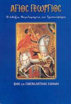 ΑΓΙΟΣ ΓΕΩΡΓΙΟΣ Ο ΕΝΔΟΞΟΣ ΜΕΓΑΛΟΜΑΡΤΥΣ ΚΑΙ ΤΡΟΠΑΙΟΦΟΡΟΣ: ΒΙΟΣ ΚΑΙ ΠΑΡΑΚΛΗΤΙΚΟΣ ΚΑΝΩΝ