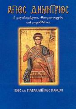 ΑΓΙΟΣ ΔΗΜΗΤΡΙΟΣ Ο ΜΕΓΑΛΟΜΑΡΤΥΣ, ΘΑΥΜΑΤΟΥΡΓΟΣ ΚΑΙ ΜΥΡΟΒΛΥΤΗΣ: ΒΙΟΣ ΚΑΙ ΠΑΡΑΚΛΗΤΙΚΟΣ ΚΑΝΩΝ