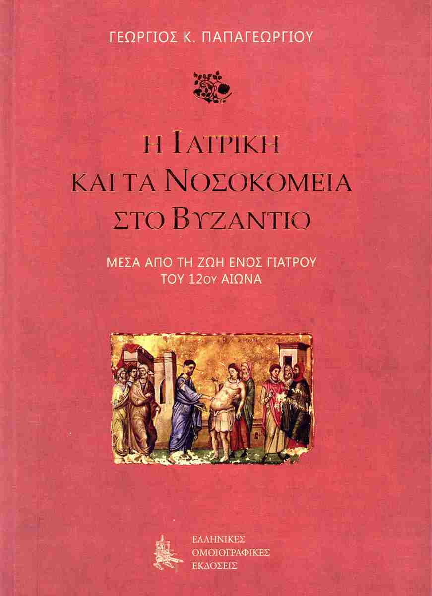 Η ΙΑΤΡΙΚΗ ΚΑΙ ΤΑ ΝΟΣΟΚΟΜΕΙΑ ΣΤΟ ΒΥΖΑΝΤΙΟ ΜΕΣΑ ΑΠΟ ΤΗ ΖΩΗ ΕΝΟΣ ΓΙΑΤΡΟΥ ΤΟΥ 12ΟΥ ΑΙΩΝΑ