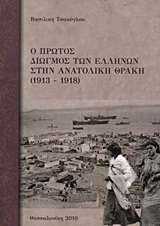 Ο ΠΡΩΤΟΣ ΔΙΩΓΜΟΣ ΤΩΝ ΕΛΛΗΝΩΝ ΣΤΗΝ ΑΝΑΤΟΛΙΚΗ ΘΡΑΚΗ 1913 - 1918