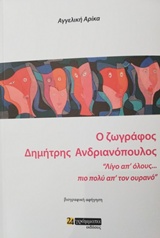 Ο ΖΩΓΡΑΦΟΣ ΔΗΜΗΤΡΗΣ ΑΝΔΡΙΑΝΟΠΟΥΛΟΣ "ΛΙΓΟ ΑΠ' ΟΛΟΥΣ, ΠΙΟ ΠΟΛΥ ΑΠ' ΤΟΝ ΟΥΡΑΝΟ": ΒΙΟΓΡΑΦΙΚΗ ΑΦΗΓΗΣΗ