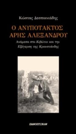 Ο ΑΝΥΠΟΤΑΚΤΟΣ ΑΡΗΣ ΑΛΕΞΑΝΔΡΟΥ ΑΝΑΜΕΣΑ ΣΤΟ "ΚΙΒΩΤΙΟ" ΚΑΙ ΤΗΝ "ΕΞΕΓΕΡΣΗ ΤΗΣ ΚΡΟΝΣΤΑΝΔΗΣ"
