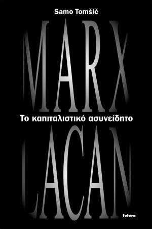 ΤΟ ΚΑΠΙΤΑΛΙΣΤΙΚΟ ΑΣΥΝΕΙΔΗΤΟ MARX ΚΑΙ LACAN
