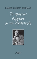 Η ΦΙΛΟΣΟΦΙΑ ΣΤΗΝ ΚΑΘΗΜΕΡΙΝΗ ΖΩΗ ΤΟ ΠΡΑΤΤΕΙΝ ΣΥΜΦΩΝΑ ΜΕ ΤΟΝ ΑΡΙΣΤΟΤΕΛΗ