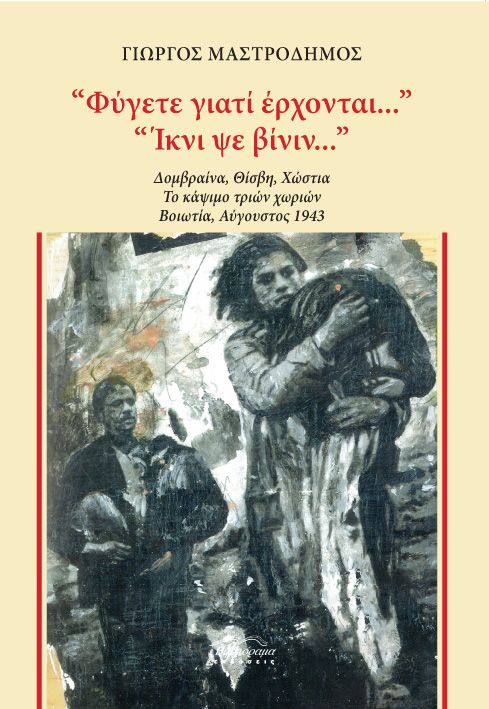 "ΦΥΓΕΤΕ ΓΙΑΤΙ ΕΡΧΟΝΤΑΙ...". 'ΙΚΝΙ ΨΕ ΒΙΝΙΝ..." ΔΟΜΒΡΑΙΝΑ, ΘΙΣΒΗ, ΧΩΣΤΙΑ. ΤΟ ΚΑΨΙΜΟ ΤΡΙΩΝ ΧΩΡΙΩΝ. ΒΟΙΩΤΙΑ, ΑΥΓΟΥΣΤΟΣ 1943